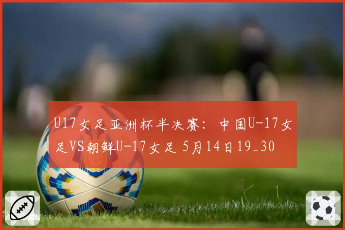 U17女足亚洲杯半决赛：中国U-17女足VS朝鲜U-17女足 5月14日19_30