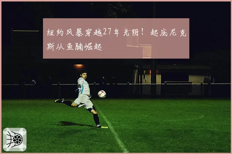 纽约风暴穿越27年光阴！起底尼克斯从鱼腩崛起