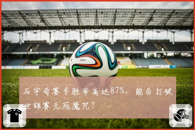 石宇奇赛季胜率高达87%，能否打破世锦赛无冠魔咒？