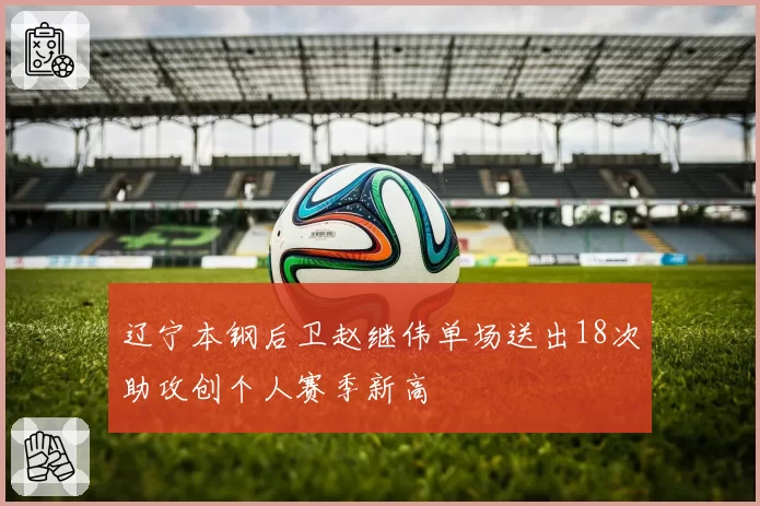 辽宁本钢后卫赵继伟单场送出18次助攻创个人赛季新高