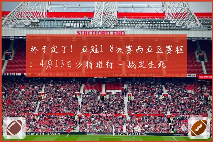终于定了！亚冠1_8决赛西亚区赛程：4月13日沙特进行 一战定生死